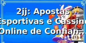 2jj: Apostas Esportivas e Cassino Online de Confiança no Brasil