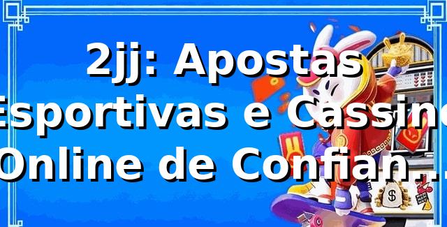2jj: Apostas Esportivas e Cassino Online de Confiança no Brasil