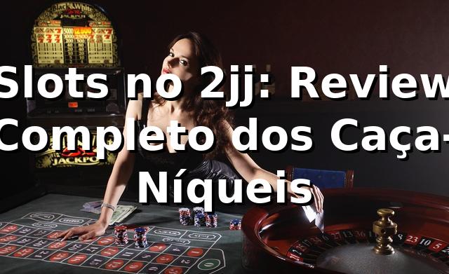 Slots no 2jj: Review Completo dos Caça-Níqueis 🎰
